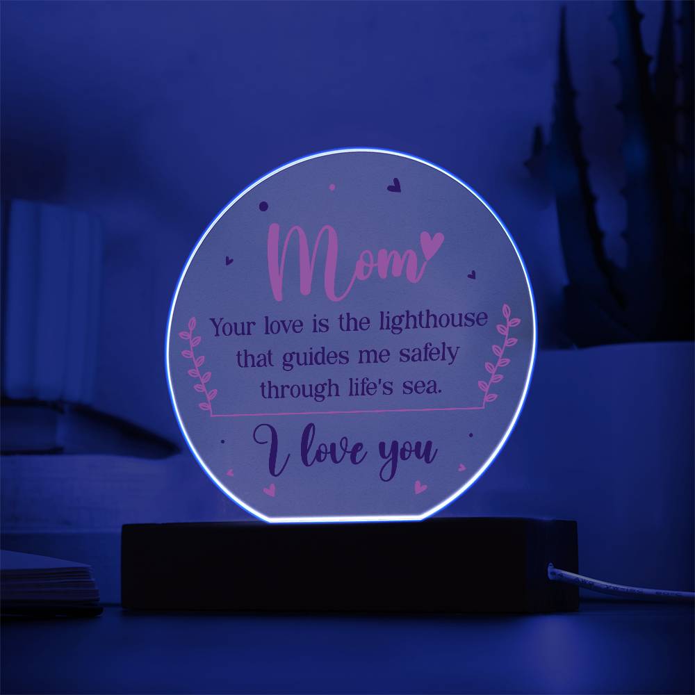 Acrylic Circle-Mom your love is the lighthouse that guides me safely through life's sea.