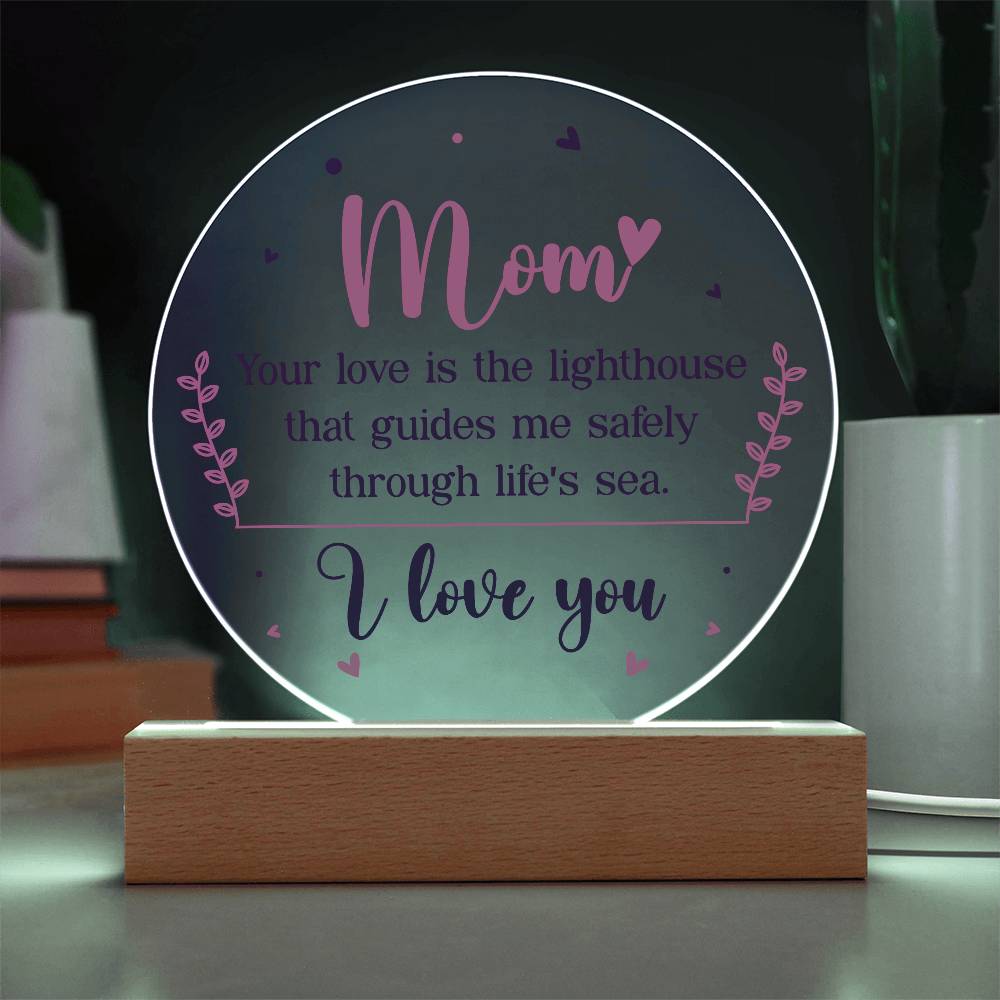 Acrylic Circle-Mom your love is the lighthouse that guides me safely through life's sea.