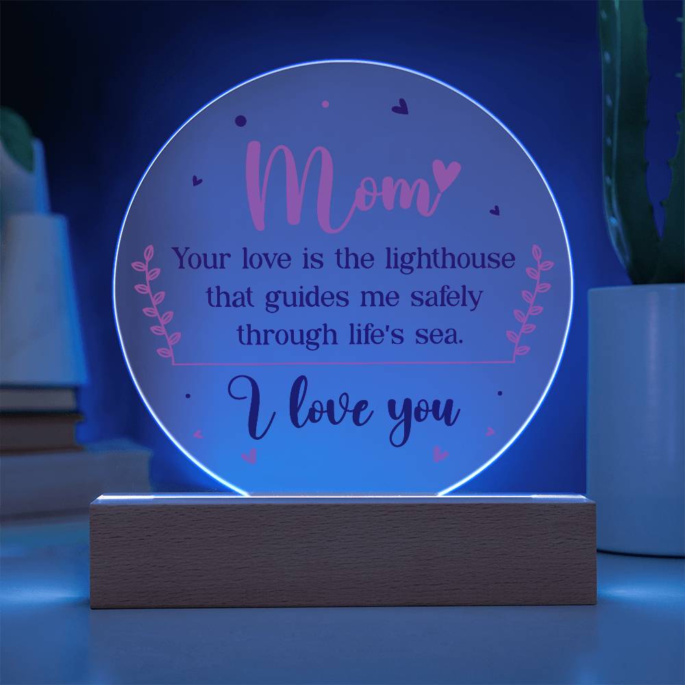 Acrylic Circle-Mom your love is the lighthouse that guides me safely through life's sea.
