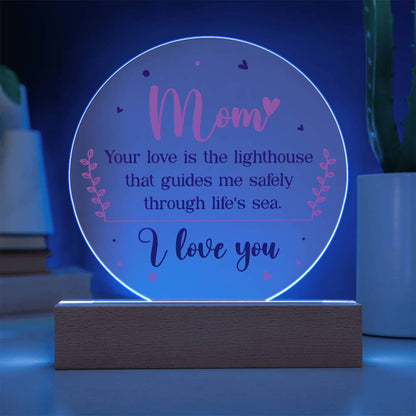 Acrylic Circle-Mom your love is the lighthouse that guides me safely through life's sea.