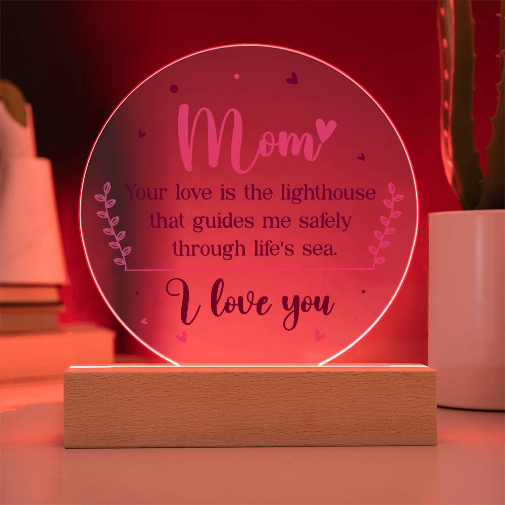 Acrylic Circle-Mom your love is the lighthouse that guides me safely through life's sea.