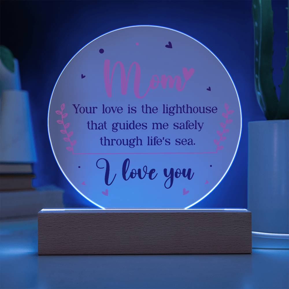 Acrylic Circle-Mom your love is the lighthouse that guides me safely through life's sea.