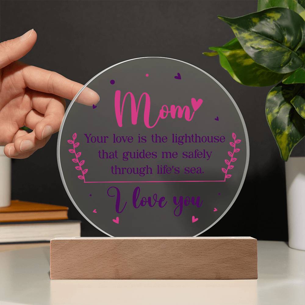 Acrylic Circle-Mom your love is the lighthouse that guides me safely through life's sea.