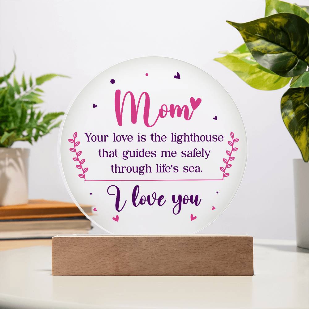 Acrylic Circle-Mom your love is the lighthouse that guides me safely through life's sea.