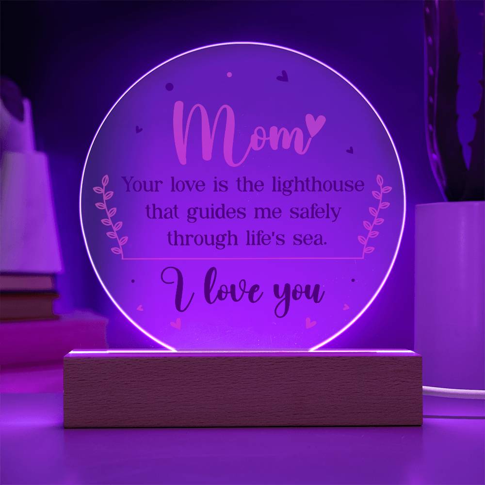 Acrylic Circle-Mom your love is the lighthouse that guides me safely through life's sea.