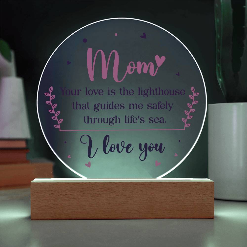 Acrylic Circle-Mom your love is the lighthouse that guides me safely through life's sea.