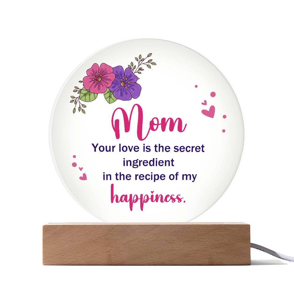 Acrylic Circle-Mom, your love is the secret ingredient in the recipe of my happiness.