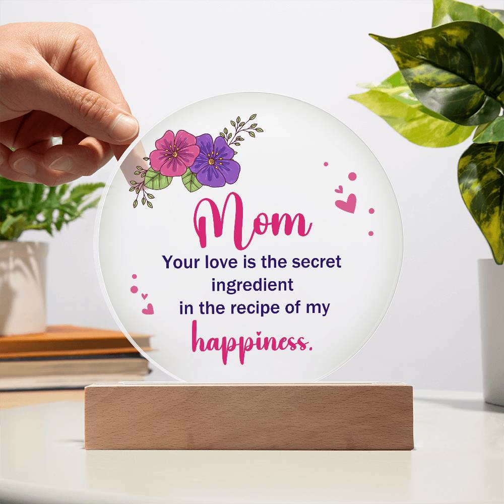 Acrylic Circle-Mom, your love is the secret ingredient in the recipe of my happiness.