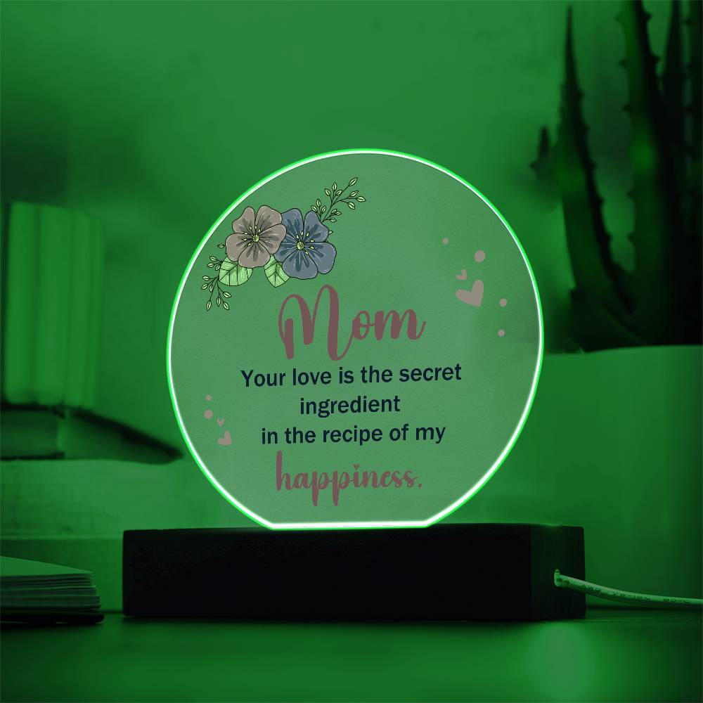 Acrylic Circle-Mom, your love is the secret ingredient in the recipe of my happiness.