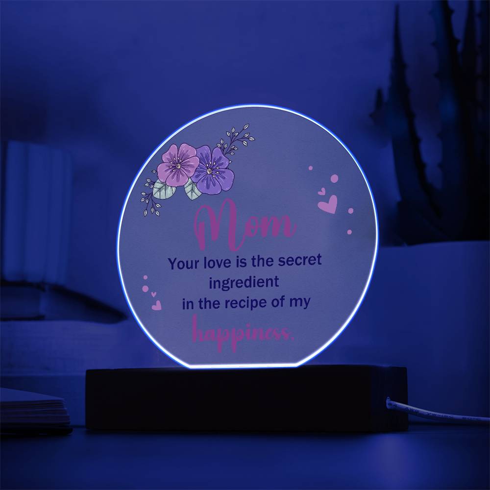 Acrylic Circle-Mom, your love is the secret ingredient in the recipe of my happiness.