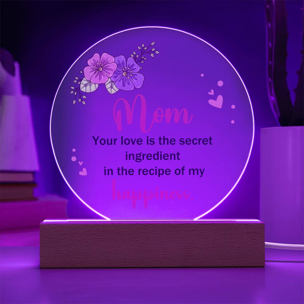 Acrylic Circle-Mom, your love is the secret ingredient in the recipe of my happiness.