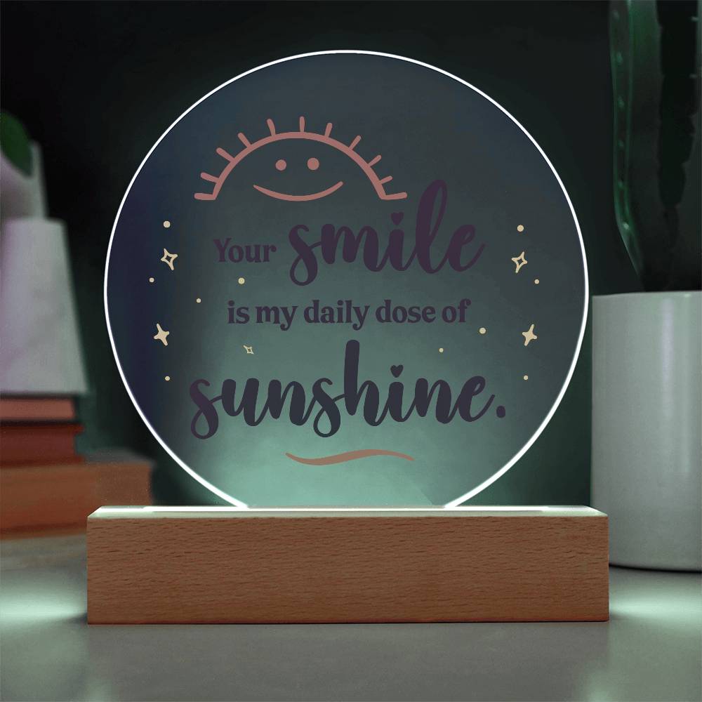 Acrylic Circle-Your smile is my daily dose of sunshine.