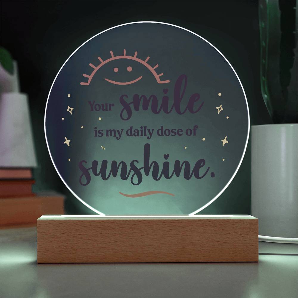 Acrylic Circle-Your smile is my daily dose of sunshine.