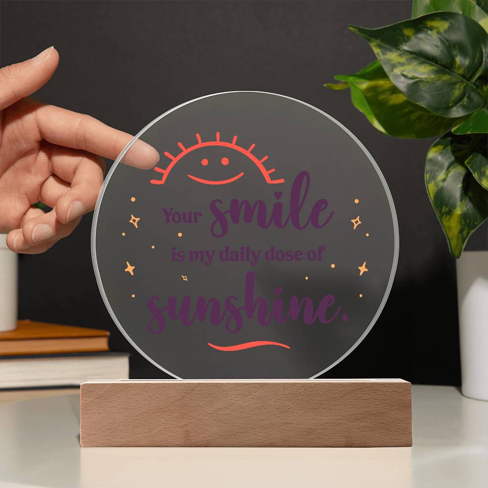 Acrylic Circle-Your smile is my daily dose of sunshine.