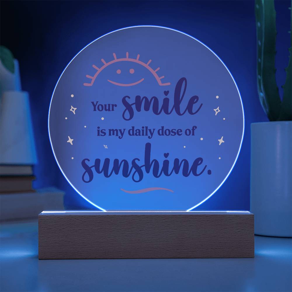 Acrylic Circle-Your smile is my daily dose of sunshine.