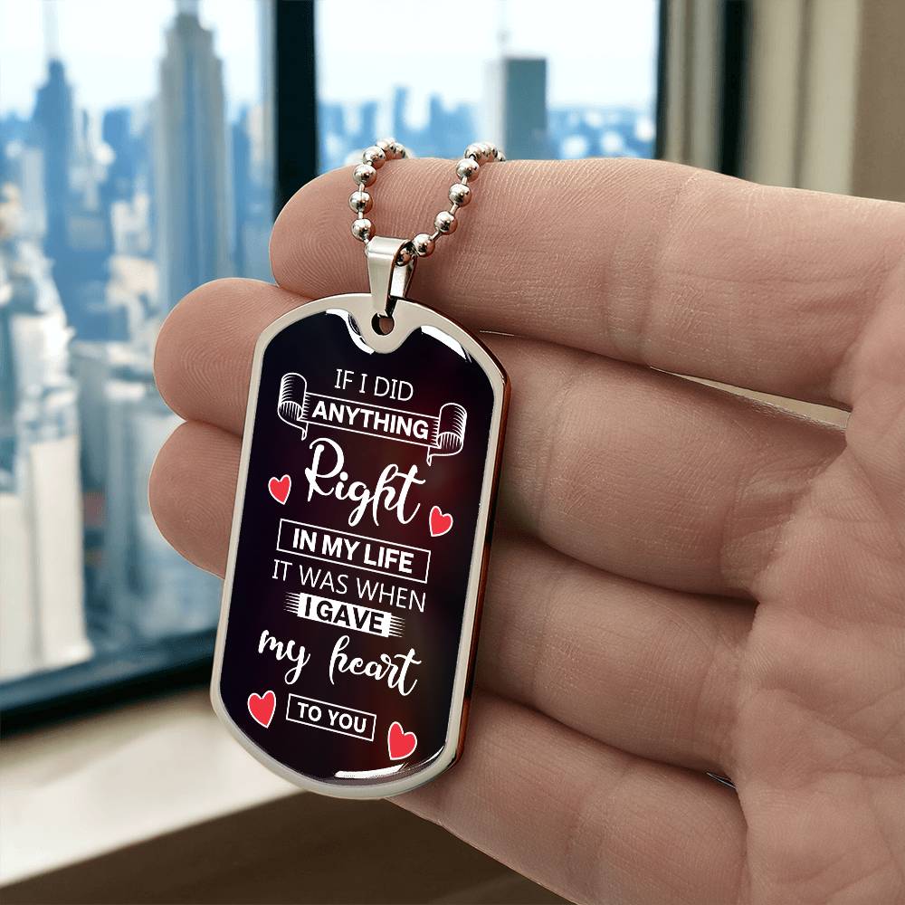 Personalized Dog Tag - if i did anything right in my life